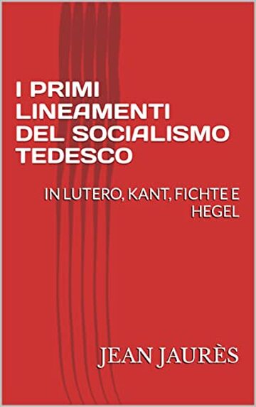 I PRIMI LINEAMENTI DEL SOCIALISMO TEDESCO: IN LUTERO, KANT, FICHTE E HEGEL
